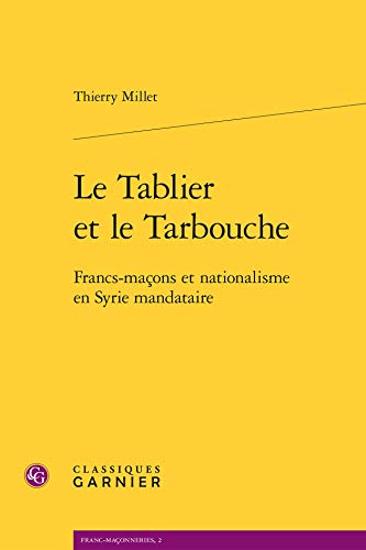 9782812425622: Le tablier et le tarbouche - francs-macons et nationalisme en syrie mandataire: FRANCS-MAONS ET NATIONALISME EN SYRIE MANDATAIRE (Franc-maonneries)