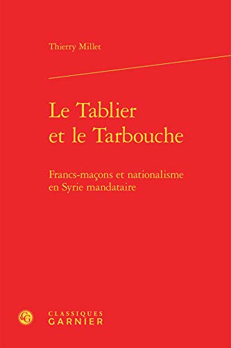 Stock image for Le Tablier et le Tarbouche: Francs-maons et nationalisme en Syrie mandataire for sale by Gallix