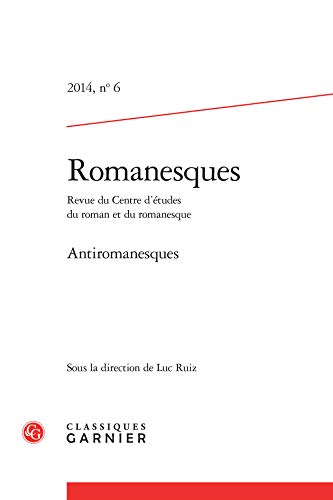 Beispielbild fr Romanesques: Antiromanesques (2014) (2014, n 6) [Fournitures diverses] Collectif; Ruiz, Luc; Melmoux-Montaubin, Marie-Franoise et Reffait, Christophe zum Verkauf von BIBLIO-NET