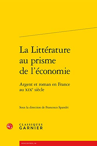 Stock image for La Litterature Au Prisme de l'Economie: Argent Et Roman En France Au Xixe Siecle (Etudes dix-neuviemistes) (French Edition) for sale by Gallix