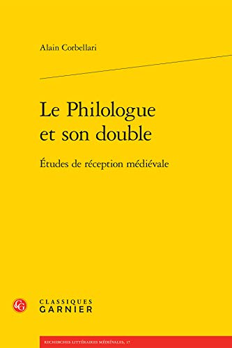 9782812430831: Le Philologue Et Son Double: Etudes de Reception Medievale: 17 (Recherches Litteraires Medievales)