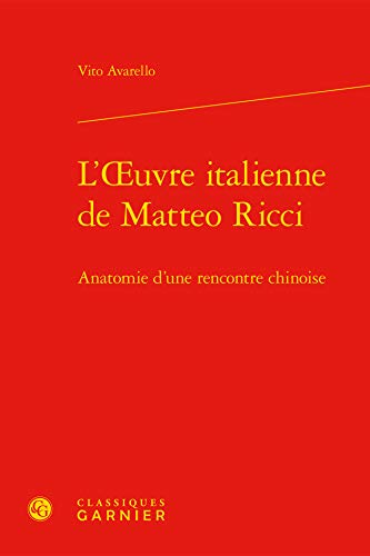 L'Oeuvre italienne de Matteo Ricci : Anatomie d'une rencontre chinoise - Vito Avarello