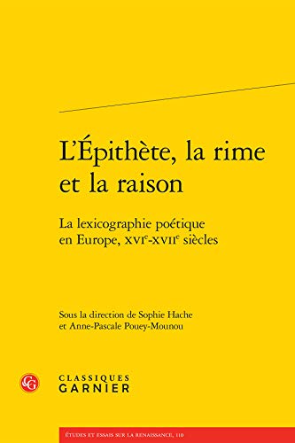 9782812432910: L'epithete, la rime et la raison - la lexicographie poetique en europe, xvie-xviie siecles: LA LEXICOGRAPHIE POTIQUE EN EUROPE, XVIE-XVIIE SICLES (Etudes et essais sur la Renaissance)