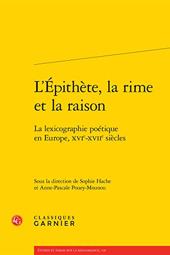 9782812432910: L'pithte, la rime et la raison : La lexicographie potique en Europe, XVIe-XVIIe sicles