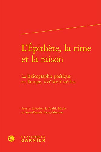 9782812432927: L'pithte, la rime et la raison: La lexicographie potique en Europe, XVIe-XVIIe sicles
