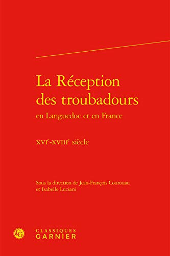 Beispielbild fr la rception des troubadours en Languedoc et en France ; XVIe-XVIIIe sicle zum Verkauf von Chapitre.com : livres et presse ancienne