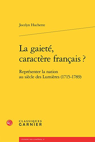 9782812435065: La Gaiete, Caractere Francais ?: Representer La Nation Au Siecle Des Lumieres (1715-1789): 37 (L'Europe Des Lumieres)