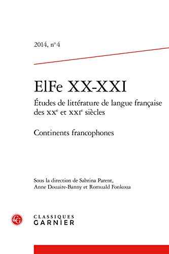 Beispielbild fr ElFe XX-XXI: tudes de littrature de langue franaise des XXe et XXIe sicles. Continents francophones (2014) (2014, n 4) zum Verkauf von Gallix