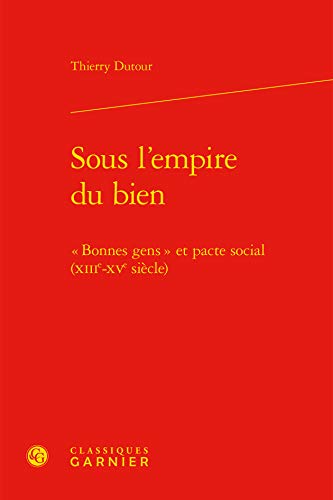 9782812435379: Sous l'empire du bien - bonnes gens et pacte social (xiiie-xve siecle): BONNES GENS ET PACTE SOCIAL (XIIIE-XVE SICLE) (Bibliothque d'Histoire mdivale)