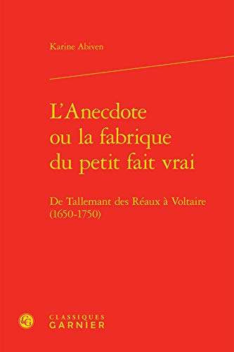 Beispielbild fr L'Anecdote ou la fabrique du petit fait vrai: De Tallemant des Raux  Voltaire (1650-1750) zum Verkauf von Gallix