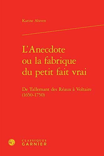 9782812438158: L'Anecdote ou la fabrique du petit fait vrai: De Tallemant des Raux  Voltaire (1650-1750)