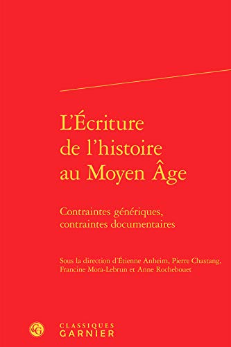 Beispielbild fr L'criture de l'histoire au Moyen ge: Contraintes gnriques, contraintes documentaires zum Verkauf von Gallix