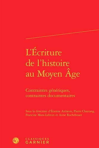 Stock image for L'criture de l'histoire au Moyen ge: Contraintes gnriques, contraintes documentaires for sale by Gallix