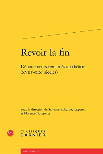 9782812451010: Revoir la fin - denouements remanies au theatre (xviiie-xixe siecles): DNOUEMENTS REMANIS AU THTRE (XVIIIE-XIXE SICLES) (Rencontres)