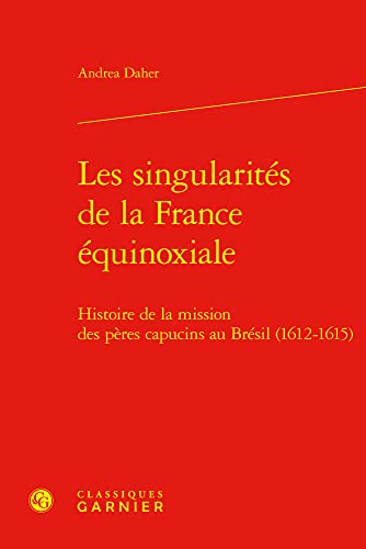 Beispielbild fr Les Singularites De La France Equinoxiale: Histoire De La Mission Des Peres Capucins Au Bresil 1612-1615 (Geographies Du Monde, 5) (French Edition) zum Verkauf von Gallix