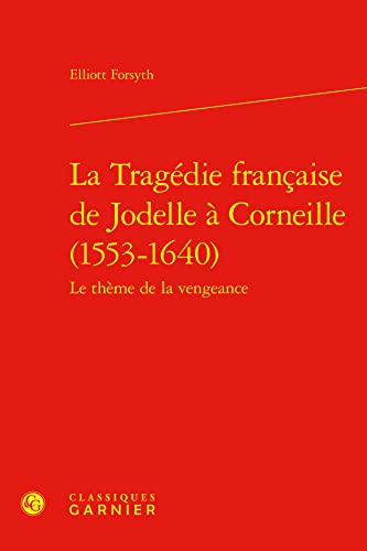 Imagen de archivo de la Tragdie franaise de Jodelle  Corneille (1553-1640) : le thme de la vengeance a la venta por Chapitre.com : livres et presse ancienne