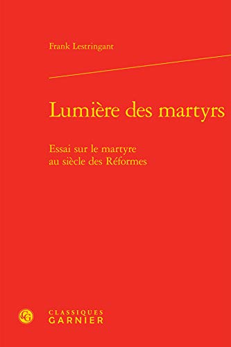9782812454271: Lumire des martyrs: Essai sur le martyre au sicle des Rformes