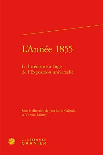 Stock image for l'anne 1855 ; littrature  l'ge de l'Exposition universelle for sale by Chapitre.com : livres et presse ancienne