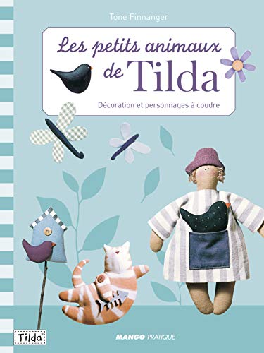 Stock image for Petits animaux de Tilda (Les): Dcoration et personnages  coudre for sale by Ammareal