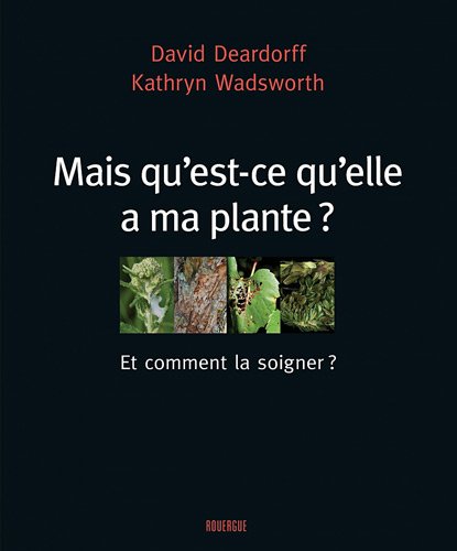 9782812601873: Mais qu'est-ce qu'elle a ma plante ? (et comment la soigner ?): Un guide visuel pour un diagnostic facile et des remdes biologiques