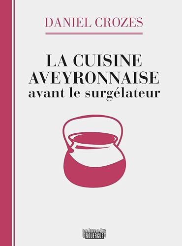 9782812607554: La cuisine aveyronnaise avant le surglateur