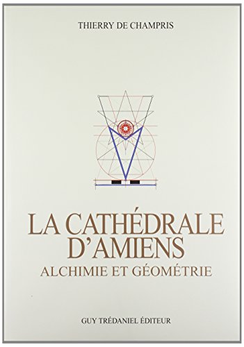 Beispielbild fr La Cathdrale d'Amiens - Alchimie et Gomtrie zum Verkauf von Gallix