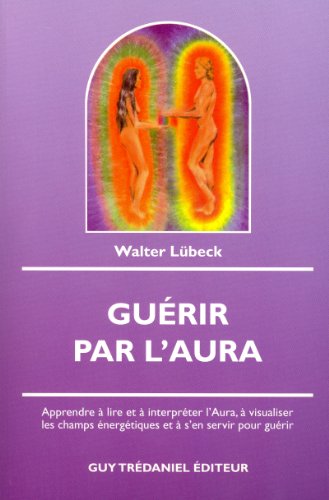 Beispielbild fr Gurir par l'Aura : Apprendre  lire et  interprter l'Aura,  visualiser les champs nergtiques et  s'en servir pour gurir zum Verkauf von medimops