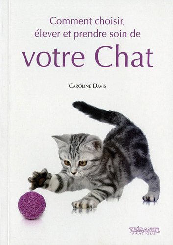 Comment choisir, Ã©lever et prendre soin de votre chat (9782813204493) by DAVIS, CAROLINE