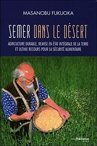 Beispielbild fr Semer dans le dsert - Agriculture durable, remise en tat intgrale de la terre et ultime recours zum Verkauf von Gallix