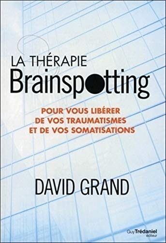 9782813208767: La thrapie brainspotting: Pour vous librer de vos traumatismes et vos somatisations