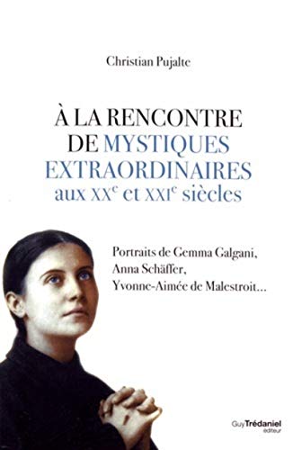 9782813215253: A la rencontre de mystiques extraordinaires aux XXe et XXIe sicles: Portraits de Gemma Galgani, Anna Schffer, Yvonne-Aime de Malestroit...