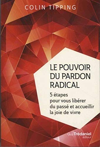 Beispielbild fr Le pouvoir du pardon radical : 5 tapes pour vous librer du pass et accueillir la joie de vivre zum Verkauf von medimops