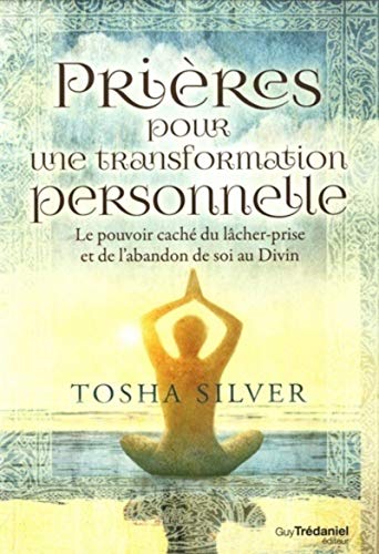 Beispielbild fr Prires pour une transformation personnelle - Le pouvoir cach du lcher-prise et de l'abandon de so [Broch] Silver, Tosha et Steketee, Pascale-Linda zum Verkauf von BIBLIO-NET