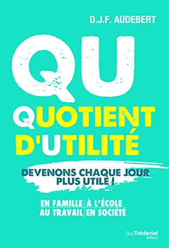 Imagen de archivo de Qu, Quotient D'utilit : Devenons Chaque Jour Plus Utile ! : En Famille,  L'cole, Au Travail, En S a la venta por RECYCLIVRE