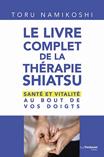 Beispielbild fr Le livre complet de la thrapie shiatsu - Sant et vitalit au bout de vos doigts zum Verkauf von Gallix