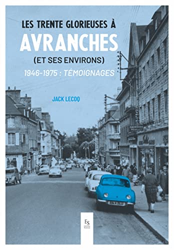 Stock image for les trente glorieuses  Avranches (et ses environs) 1946-1975 : temoignages for sale by Chapitre.com : livres et presse ancienne