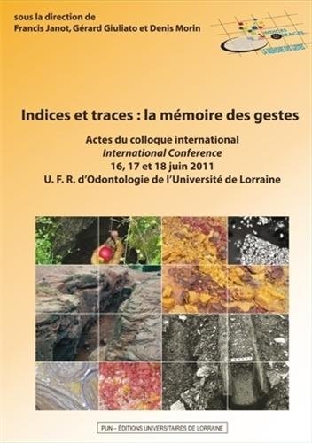Indices et Traces : la Mémoire des Gestes. Actes du Colloque Internat Ional - 16, 17 et 18 Juin 2011 - Janot, Francis; Giuliato, Gérard; Morin, Denis; Collectif