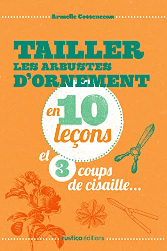 Stock image for Tailler Les Arbustes D'ornement En 10 Leons Et 3 Coups De Cisaille. for sale by RECYCLIVRE