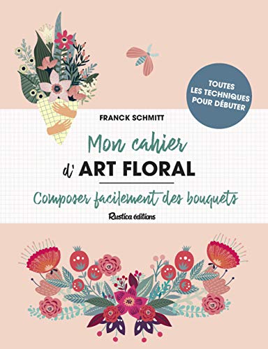 Stock image for Mon cahier d'art floral: Composer facilement des bouquets for sale by ThriftBooks-Dallas