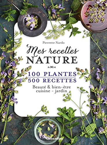 Beispielbild fr Mes recettes nature : 100 plantes, 500 recettes. Beaut & bien-tre, cuisine - jardin zum Verkauf von medimops