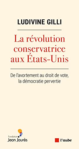 Beispielbild fr La Rvolution Conservatrice Aux Etats-unis : De L'avortement Au Droit De Vote, La Dmocratie Pervert zum Verkauf von RECYCLIVRE