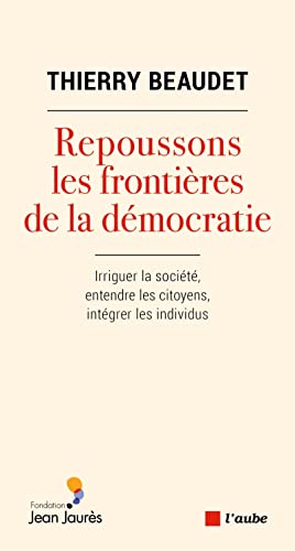 Beispielbild fr Repoussons Les Frontires De La Dmocratie : Irriguer La Socit, Entendre Les Citoyens, Intgrer Le zum Verkauf von RECYCLIVRE