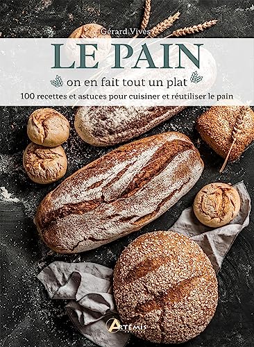 Beispielbild fr Le pain, on en fait tout un plat: 100 recettes et astuces pour cuisiner et rutiliser le pain zum Verkauf von Gallix