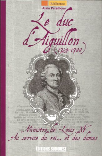 Beispielbild fr Le duc d'Aiguillon (1720-1788) : Ministre de Louis XV au service du roi. et des dames zum Verkauf von Ammareal