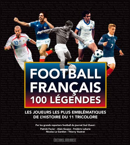 Stock image for Football franais 100 lgendes : Les joueurs les plus emblmatiques de l'histoire du 11 tricolore for sale by Revaluation Books