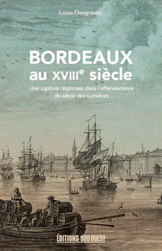 Beispielbild fr Bordeaux Au Xviiie Sicle : 1715-1789 : Une Capitale Rgionale Dans L'effervescence Du Sicle Des Lu zum Verkauf von RECYCLIVRE