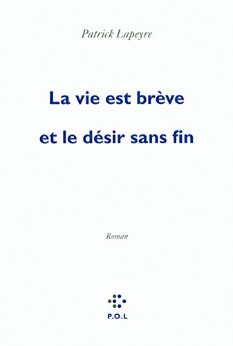 La Vie Est Breve Et Le Desir Sans Fin Fl - Lapeyre, Patrick