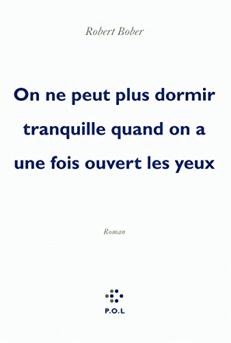 On ne peut plus dormir tranquille quand on a une fois ouvert les yeux - Bober,Robert