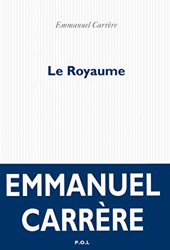 Le Royaume : Ausgezeichnet mit dem Prix Litteraire du Journal Le Monde 2014 und dem Prix du meilleur livre de l'année 2014 - Emmanuel Carrère