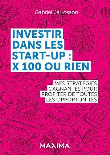 Stock image for Investir dans les start-up : x100 ou rien: Mes stratgies gagnantes pour profiter de chaque opportunit for sale by Gallix